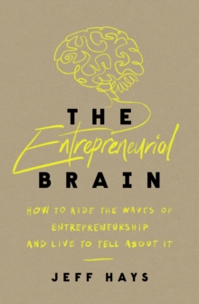 The Entrepreneurial Brain : How to Ride the Waves of Entrepreneurship and Live to Tell About It