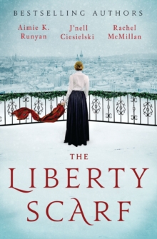 The Liberty Scarf : A Story Of Three Women, One War, And A Scarf That Binds Them Together