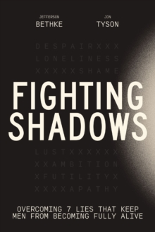 Fighting Shadows : Overcoming 7 Lies That Keep Men From Becoming Fully Alive