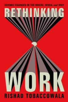 Rethinking Work : Seismic Changes in the Where, When, and Why
