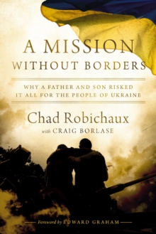 A Mission Without Borders : Why a Father and Son Risked it All for the People of Ukraine