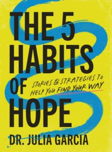 The 5 Habits of Hope : Stories and Strategies to Help You Find Your Way