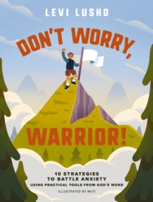 Don't Worry, Warrior! : 10 Strategies to Battle Anxiety Using Practical Tools from God's Word