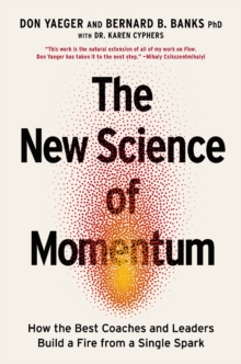 The New Science of Momentum : How the Best Coaches and Leaders Build a Fire from a Single Spark