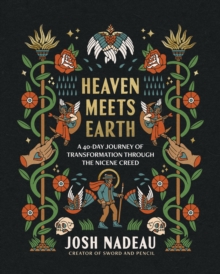Heaven Meets Earth : A 40-Day Journey of Transformation Through the Nicene Creed (A Devotional)
