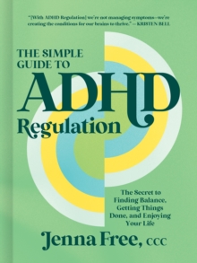 The Simple Guide to ADHD Regulation : The Secret to Finding Balance, Getting Things Done, and Enjoying Your Life