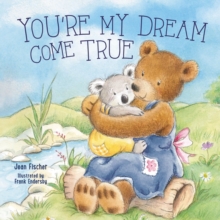 You're My Dream Come True : Building a Family Through Pregnancy, Adoption, and Foster