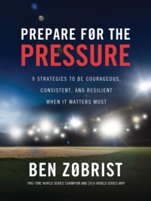 Prepare for the Pressure : 9 Strategies to be Courageous, Consistent, and Resilient When It Matters Most