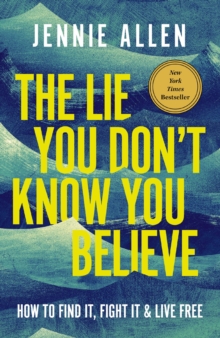 The Lie You Don't Know You Believe : How to Find It, Fight It, and Live Free