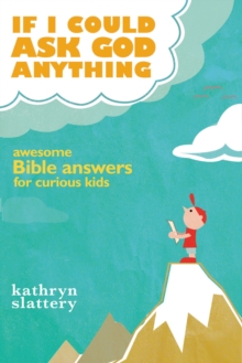 If I Could Ask God Anything : Awesome Bible Answers for Curious Kids