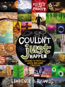 It Couldn't Just Happen : Knowing the Truth About God's Awesome Creation