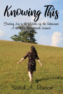 Knowing This : Finding Joy in the Middle of the Unknowns A 90-Day Devotional Journal