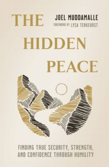 The Hidden Peace : Finding True Security, Strength, and Confidence Through Humility