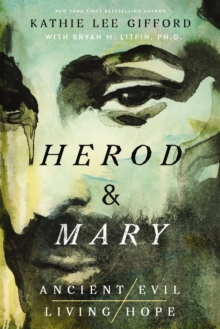 Herod and Mary : The True Story of the Tyrant King and the Mother of the Risen Savior