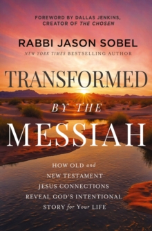 Transformed by the Messiah : How Old and New Testament Jesus Connections Reveal God's Intentional Story for Your Life