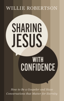 Sharing Jesus with Confidence : How to Be a Gospeler and Have Conversations that Matter for Eternity