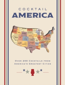 Cocktail America : Over 200 Cocktails from Americas Greatest Cities