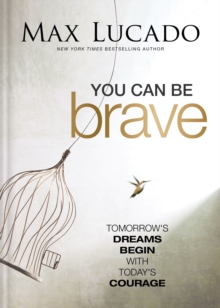 You Can Be Brave : Tomorrows Dream Begins with Todays Courage  The Perfect Christian Graduation Gift to Celebrate Your Grad