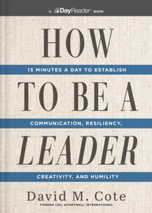 How to Be a Leader : 15 Minutes a Day to Establish Communication, Resiliency, Creativity, and Humility