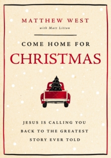 Come Home for Christmas : Jesus Is Calling You Back to the Greatest Story Ever Told