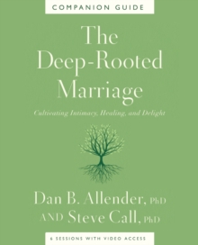 The Deep-Rooted Marriage Companion Guide : Cultivating Intimacy, Healing, and Delight