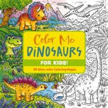 Color Me Dinosaurs (Kids' Edition) : 30 Dino-mite Coloring Pages