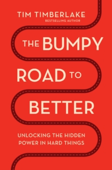 The Bumpy Road to Better : Unlocking the Hidden Power in Hard Things