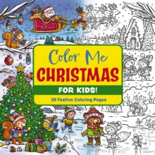 Color Me Christmas (for Kids!) : 30 Festive Coloring Pages