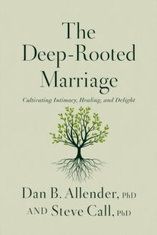 The Deep-Rooted Marriage : Cultivating Intimacy, Healing, and Delight