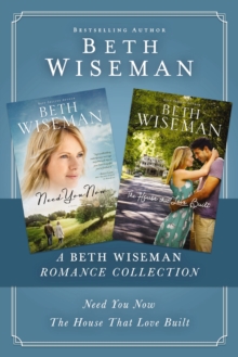 A Beth Wiseman Romance Collection : Need You Now, House that Love Built