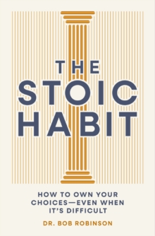 The Stoic Habit : How to Own Your Choices---Even When Its Difficult