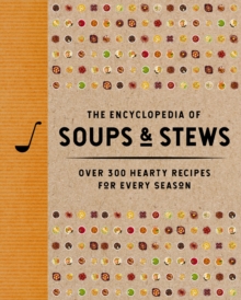 The Encyclopedia of Soups and   Stews : Over 300 Hearty Recipes for Every Season