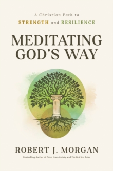 Meditating God's Way : A Christian Path to Strength and Resilience