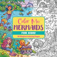 Color Me Mermaids (for Kids!) : 30 Magical Coloring Pages