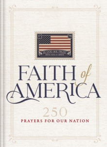 Faith of America : 250 Prayers for our Nation(Celebrating 250 years of the United States of America's History  includes the Declaration of Independence, Constitution, and   Bill of Rights)