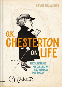 G. K. Chesterton on Life : Encountering His Classic Wit and Wisdom for Today