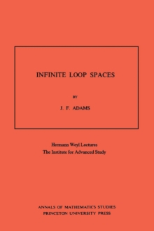 Infinite Loop Spaces (AM-90), Volume 90 : Hermann Weyl Lectures, The Institute for Advanced Study. (AM-90)