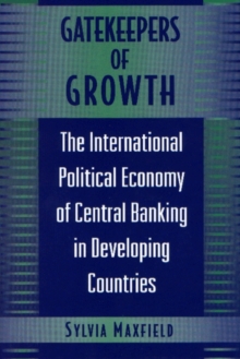 Gatekeepers of Growth : The International Political Economy of Central Banking in Developing Countries