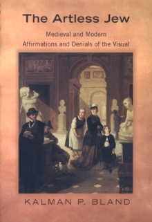 The Artless Jew : Medieval and Modern Affirmations and Denials of the Visual