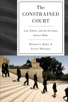 The Constrained Court : Law, Politics, and the Decisions Justices Make, EPUB eBook The Constrained Court : Law, Politics, and the Decisions Justices Make, EPUB eBook