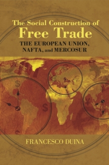 The Social Construction of Free Trade : The European Union, NAFTA, and Mercosur