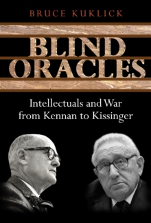 Blind Oracles : Intellectuals and War from Kennan to Kissinger