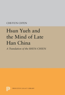 Hsun Yueh and the Mind of Late Han China : A Translation of the SHEN-CHIEN