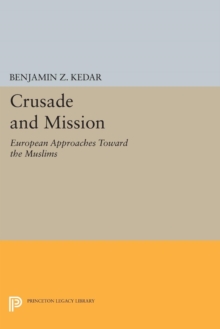 Crusade and Mission : European Approaches Toward the Muslims