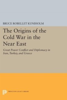 The Origins of the Cold War in the Near East : Great Power Conflict and Diplomacy in Iran, Turkey, and Greece