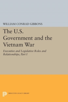 The U.S. Government and the Vietnam War: Executive and Legislative Roles and Relationships, Part I : 1945-1960