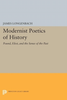 Modernist Poetics of History : Pound, Eliot, and the Sense of the Past