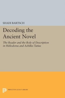 Decoding the Ancient Novel : The Reader and the Role of Description in Heliodorus and Achilles Tatius