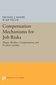 Compensation Mechanisms for Job Risks : Wages, Workers' Compensation, and Product Liability