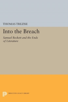 Into the Breach : Samuel Beckett and the Ends of Literature